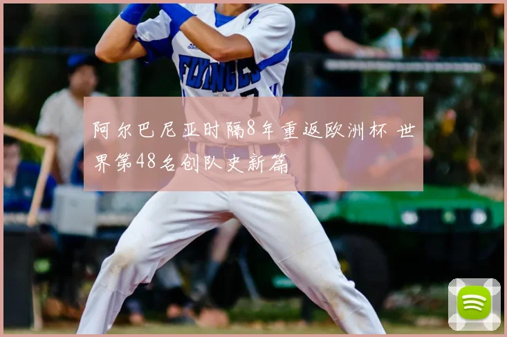 阿尔巴尼亚时隔8年重返欧洲杯 世界第48名创队史新篇