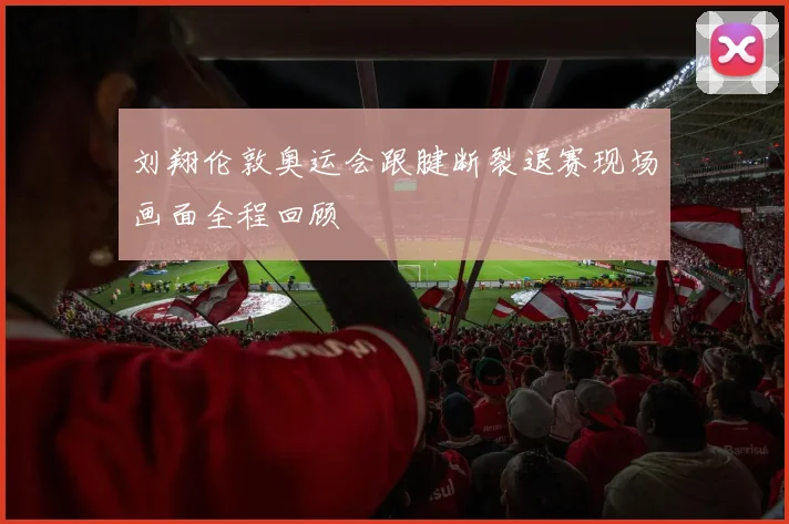 刘翔伦敦奥运会跟腱断裂退赛现场画面全程回顾
