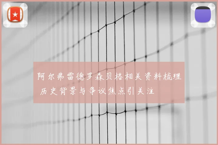 阿尔弗雷德罗森贝格相关资料梳理 历史背景与争议焦点引关注