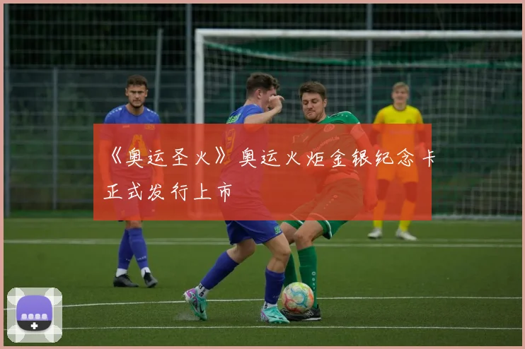 《奥运圣火》奥运火炬金银纪念卡正式发行上市