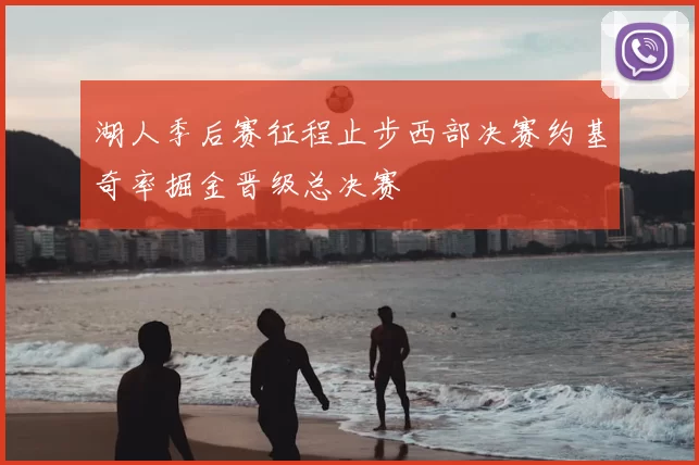 湖人季后赛征程止步西部决赛约基奇率掘金晋级总决赛