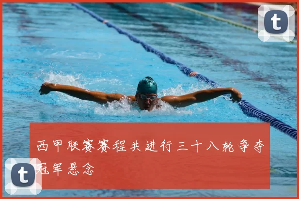 西甲联赛赛程共进行三十八轮争夺冠军悬念