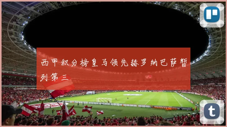 西甲积分榜皇马领先赫罗纳巴萨暂列第三