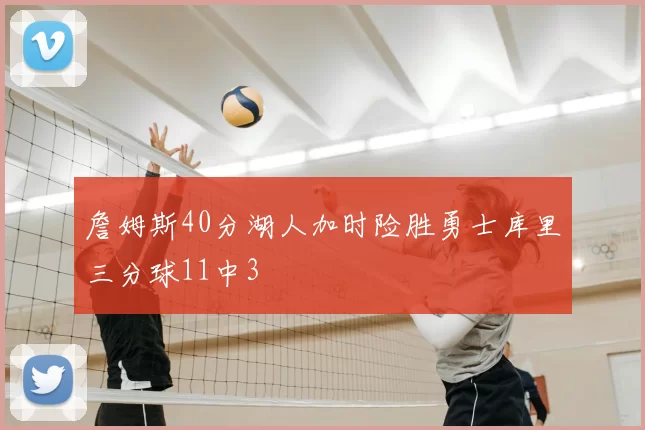 詹姆斯40分湖人加时险胜勇士库里三分球11中3